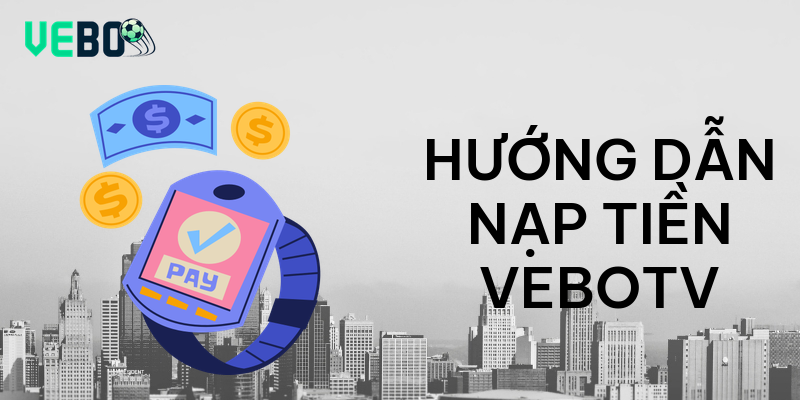 Hướng dẫn nạp tiền vebotv