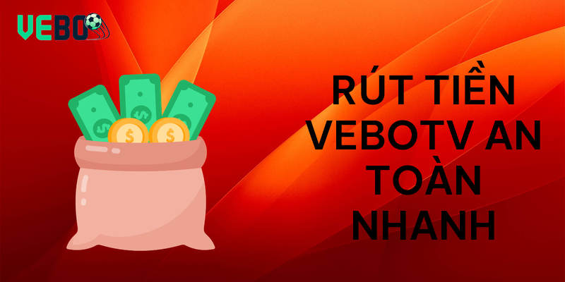Rút tiền vebotv an toàn nhanh